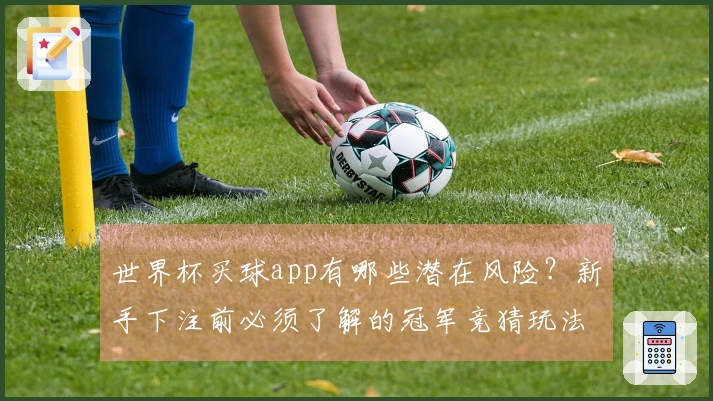 世界杯买球app有哪些潜在风险？新手下注前必须了解的冠军竞猜玩法分析