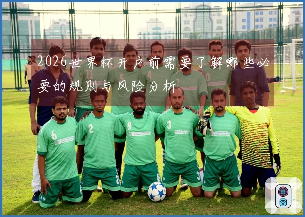 2026世界杯开户前需要了解哪些必要的规则与风险分析