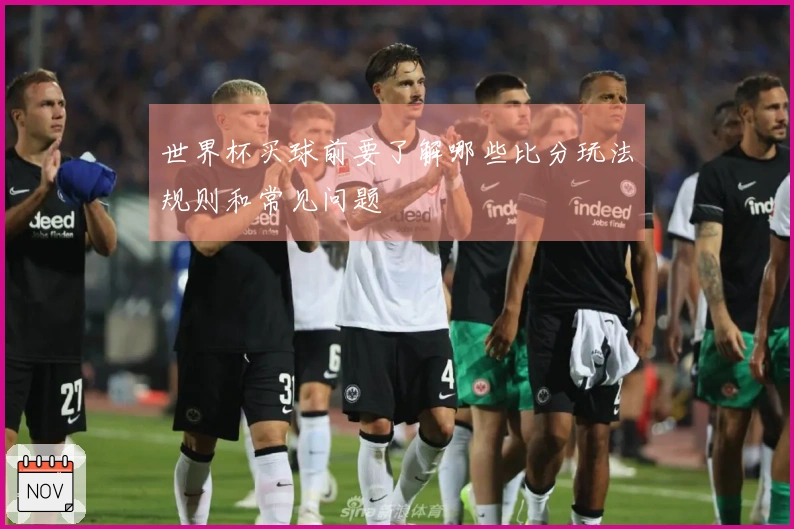 世界杯买球前要了解哪些比分玩法规则和常见问题